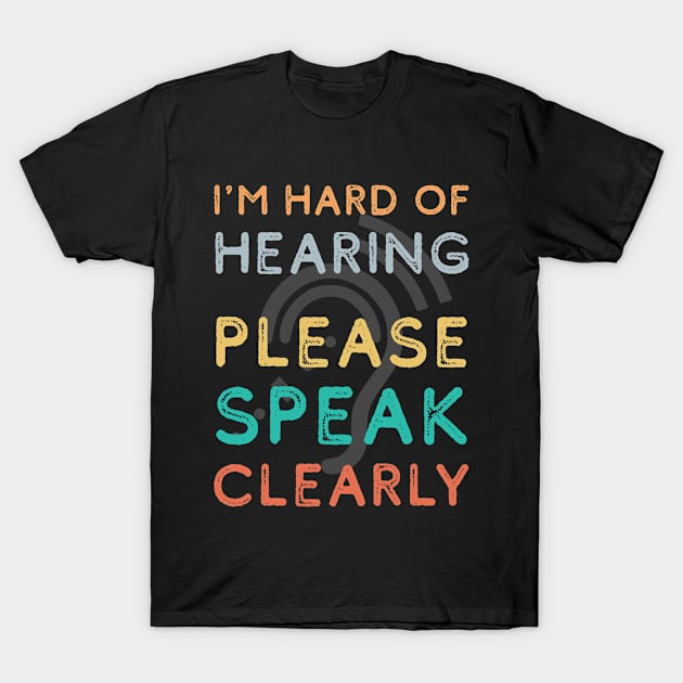 I'm Hard Of Hearing Please Speak Clearly Impaired T-Shirt by TRK create